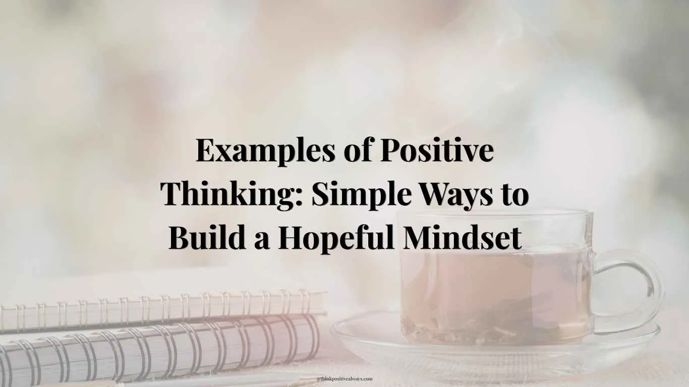 Examples of Positive Thinking: Simple Ways to Build a Hopeful Mindset